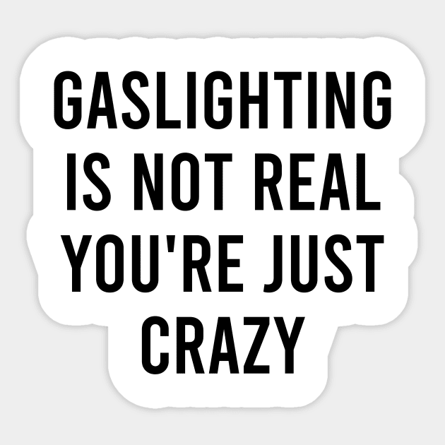 Gaslighting Is Not Real You're Just Crazy Sticker by LMW Art